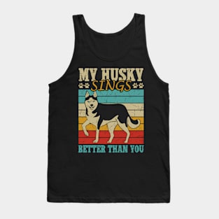 My Husky Sings Better Than You Owner Huskies Dog Husky Tank Top